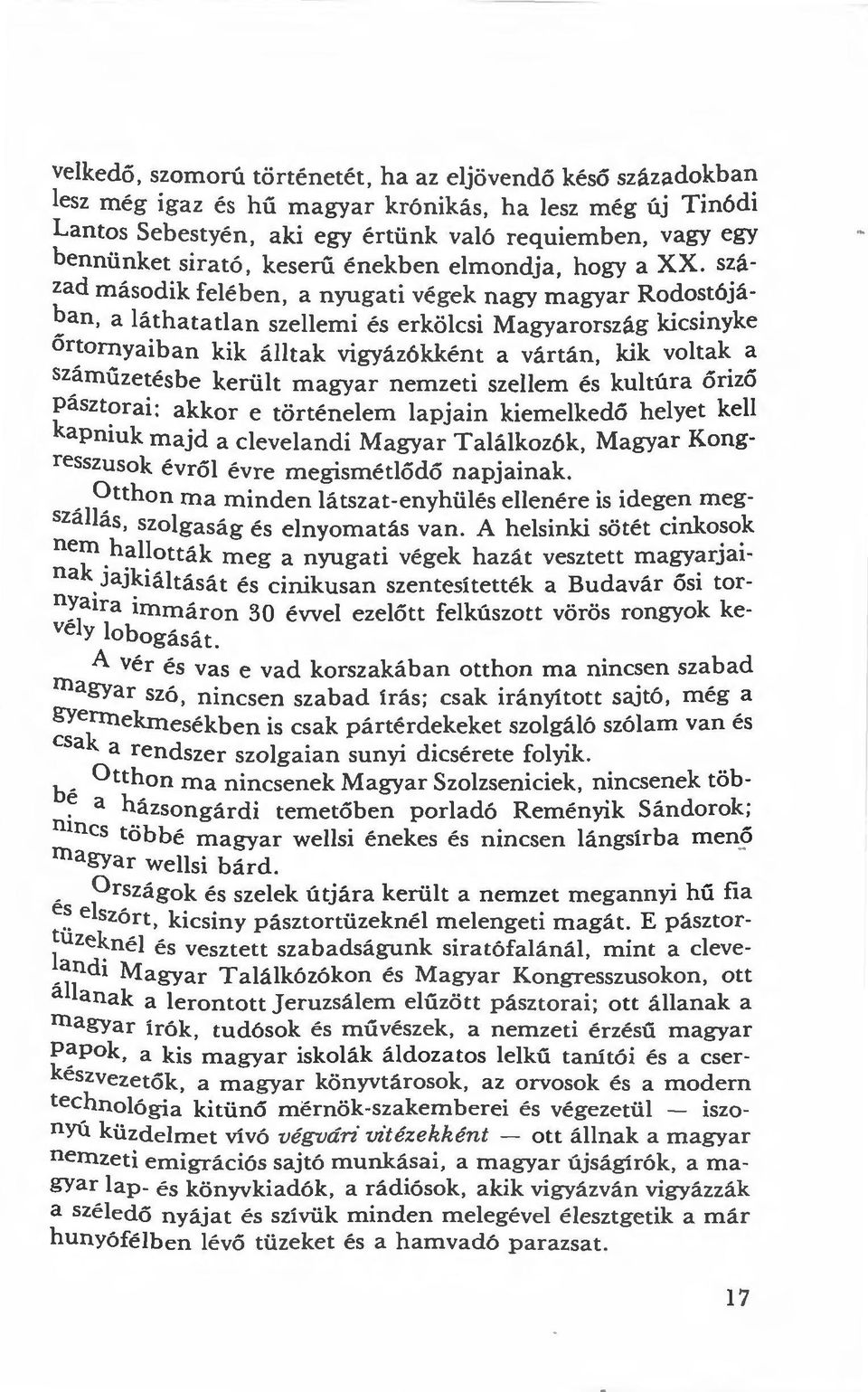 század második felében, a nyugati végek nagy magyar Rodostójában, a láthatatlan szellemi és erkölcsi Magyarország kicsinyke őrtornyaiban kik álltak vigyázókként a vártán, kik voltak a száműzetésbe