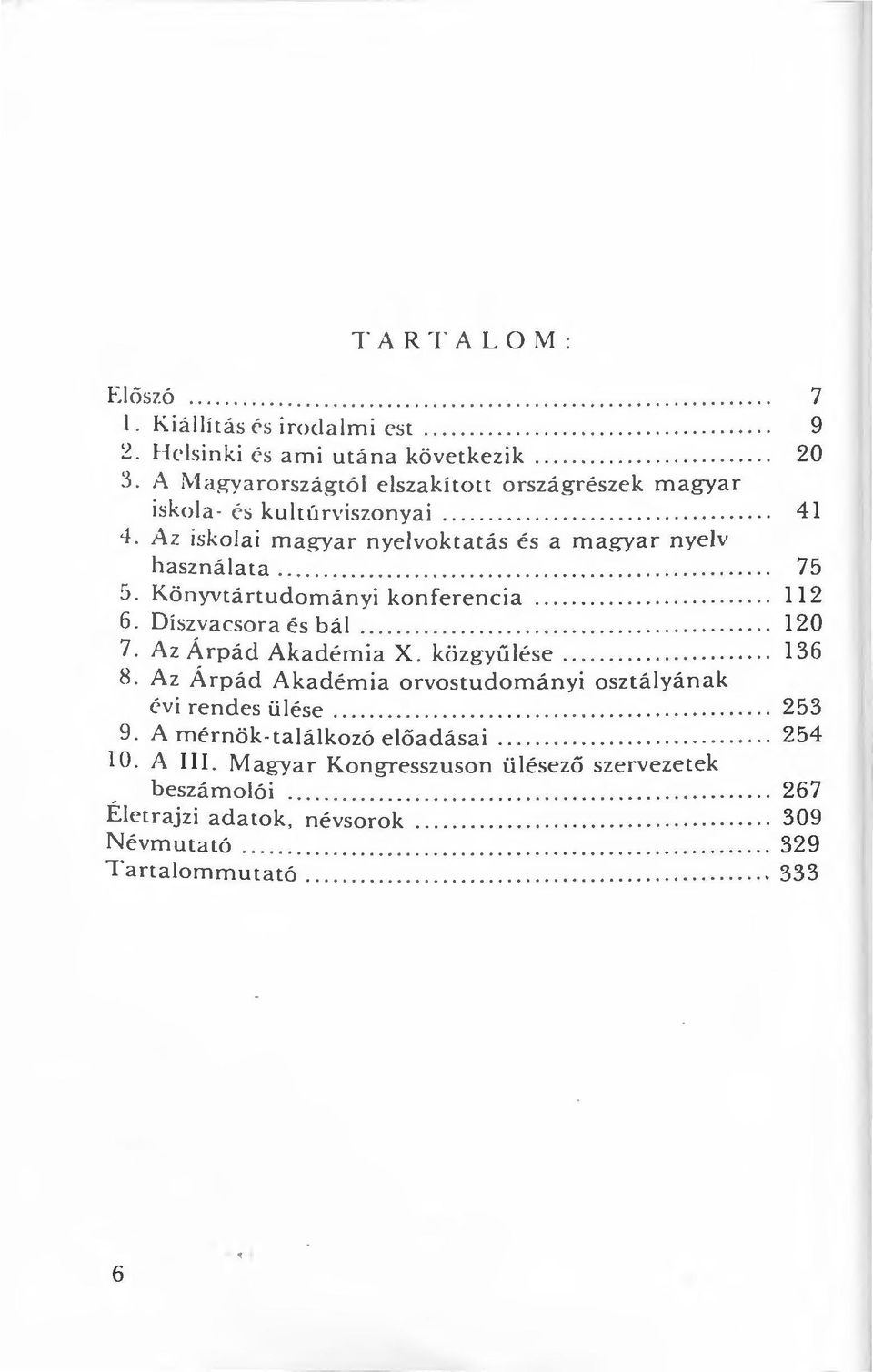 Könyvtártudományi konferencia.............. 112 6. DísZ\ acsora és bál............. 120 7. Az Árpád Akadémia X. közgyűlése... 136 H. Az Árpád Akadémia orvostudományi osztályának évi rendes ülése.