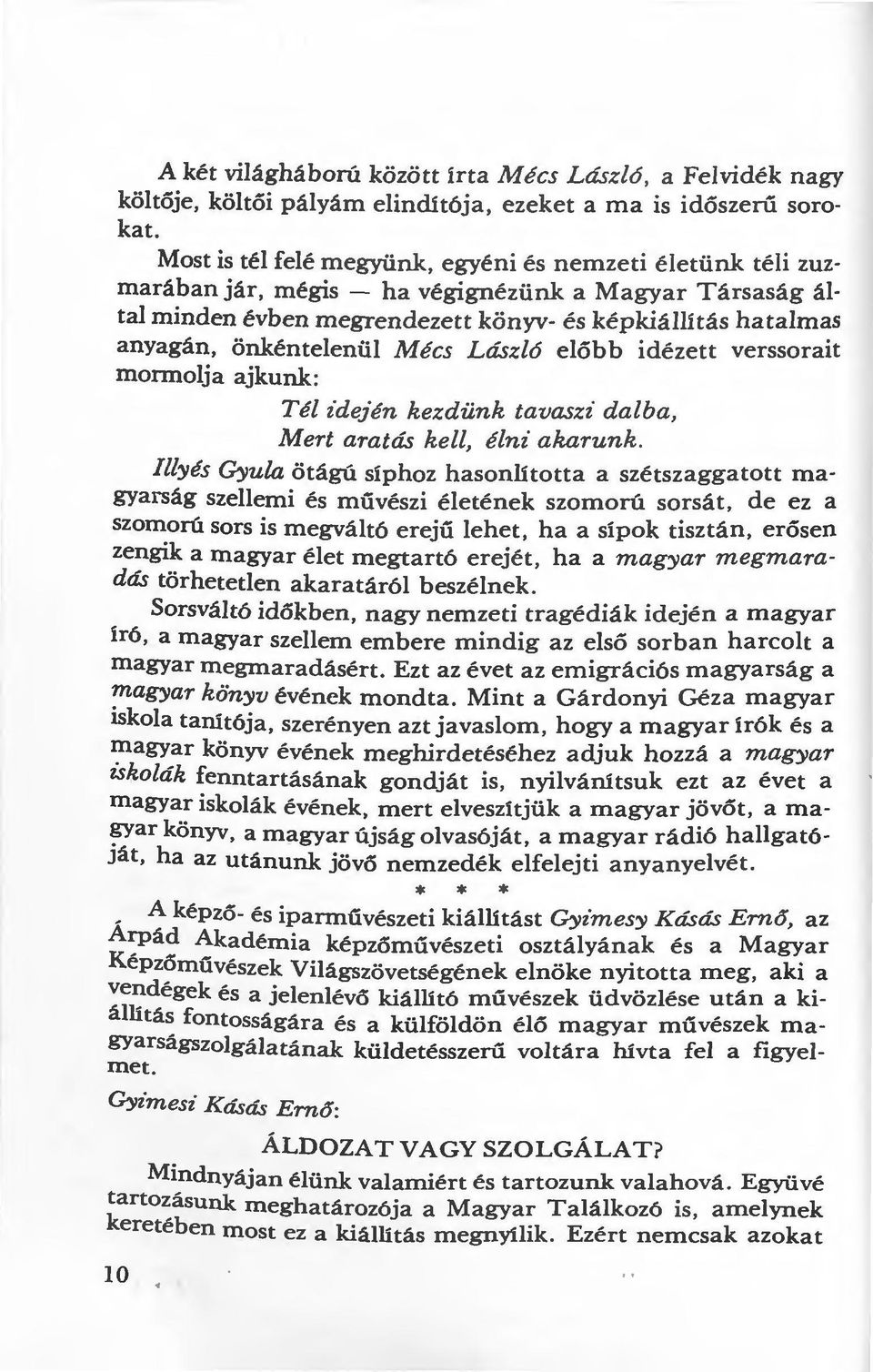 Mécs László elóbb idézett verssorait mormolja ajkunk: Tél idején kezdünk tavaszi dalba, Mert aratás kell, élni akarunk.