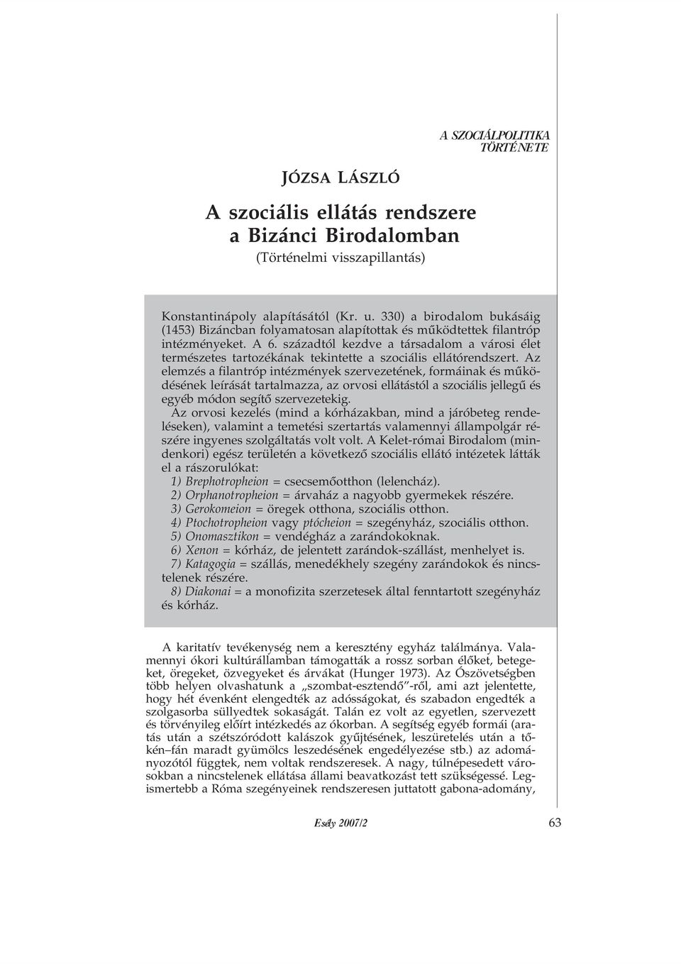 századtól kezdve a társadalom a városi élet természetes tartozékának tekintette a szociális ellátórendszert.