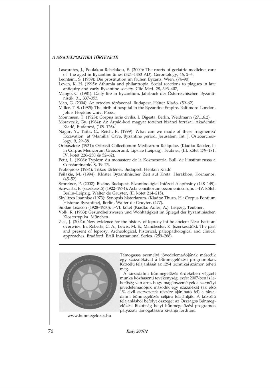 28, 393 407, Mango, C. (1981): Daily life in Byzantium. Jahrbuch der Österreichischen Byzantinistik. 31, 337 353, Man, G. (2004): Az ortodox törésvonal. Budapest, Háttér Kiadó, (59 62). Miller, T. S.