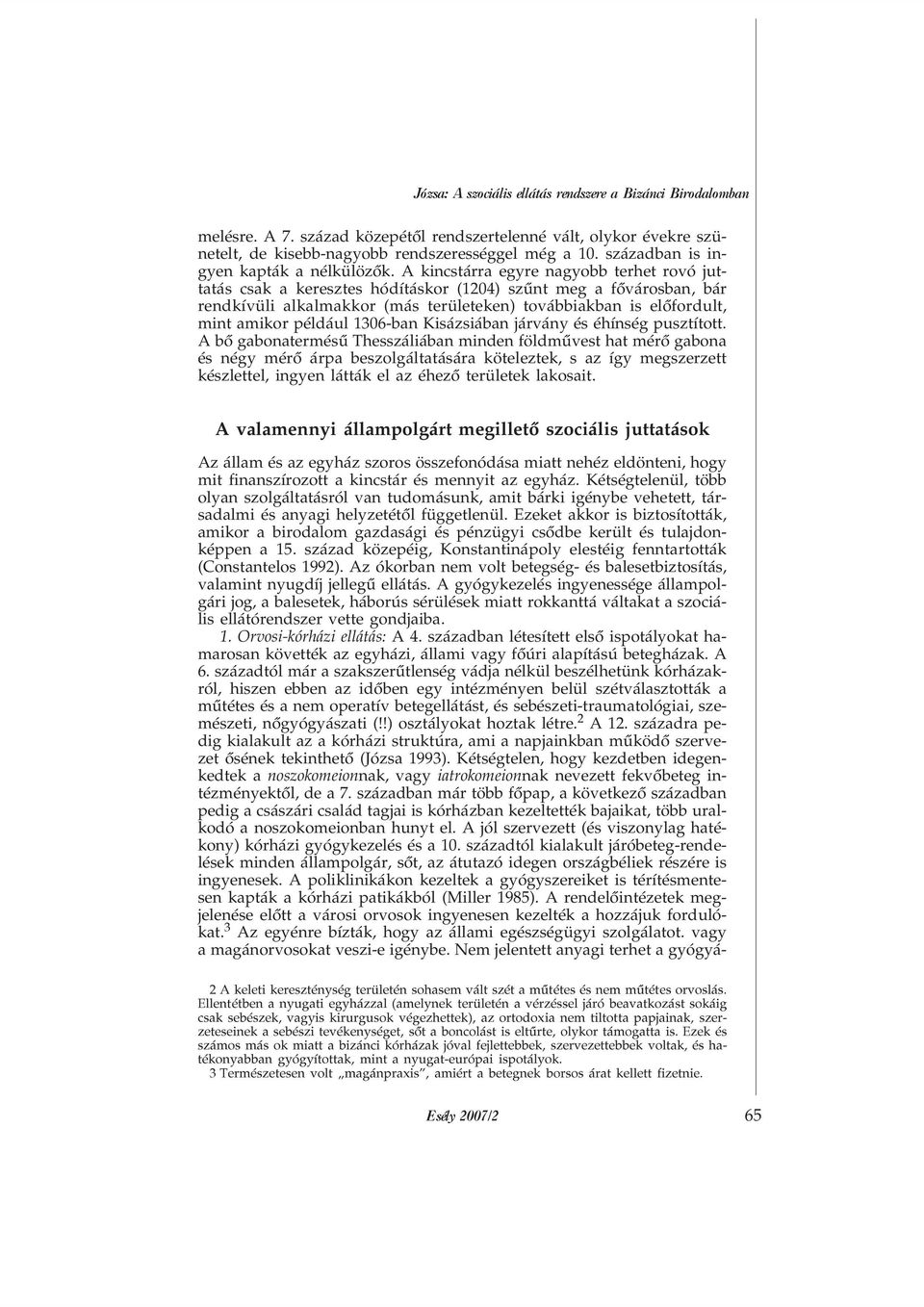 A kincstárra egyre nagyobb terhet rovó juttatás csak a keresztes hódításkor (1204) szûnt meg a fõvárosban, bár rendkívüli alkalmakkor (más területeken) továbbiakban is elõfordult, mint amikor például