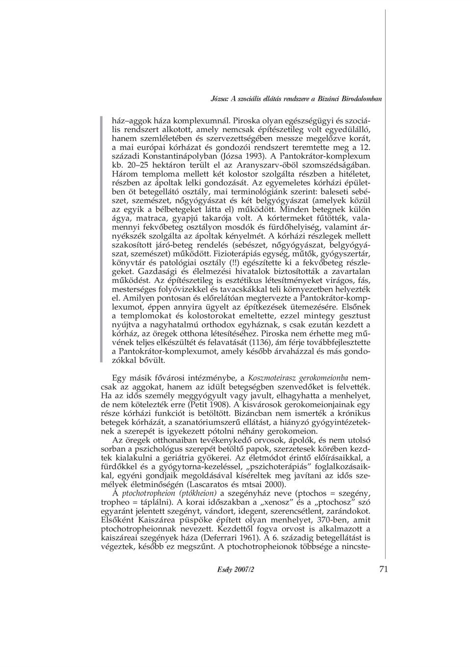 gondozói rendszert teremtette meg a 12. századi Konstantinápolyban (Józsa 1993). A Pantokrátor-komplexum kb. 20 25 hektáron terült el az Aranyszarv-öböl szomszédságában.