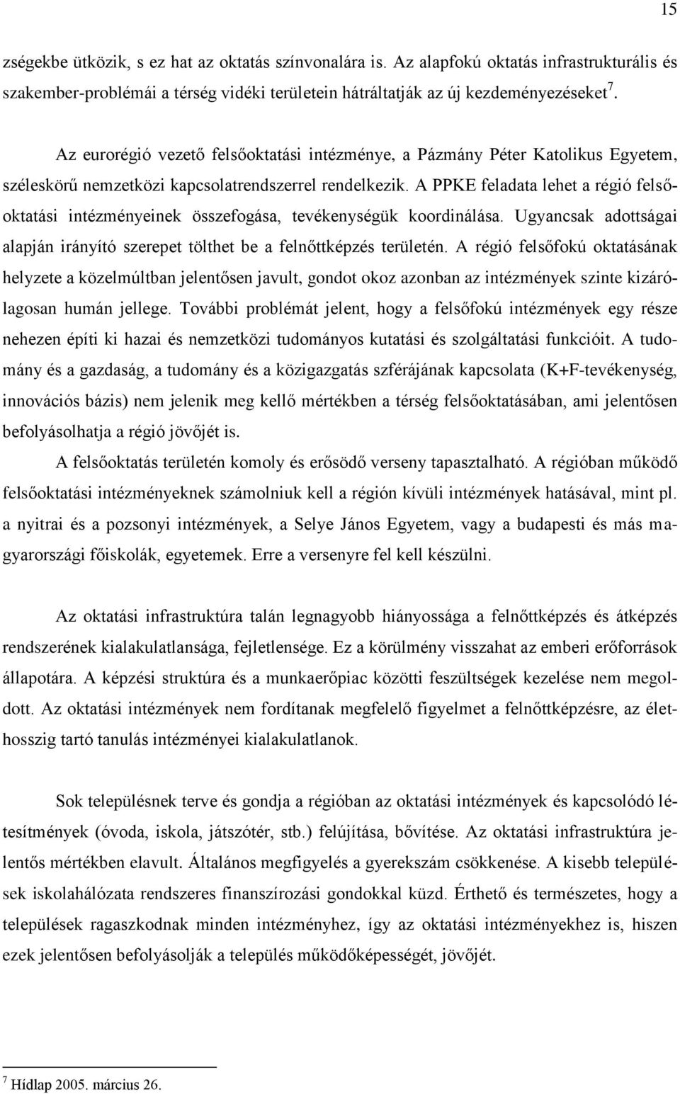 A PPKE feladata lehet a régió felsőoktatási intézményeinek összefogása, tevékenységük koordinálása. Ugyancsak adottságai alapján irányító szerepet tölthet be a felnőttképzés területén.