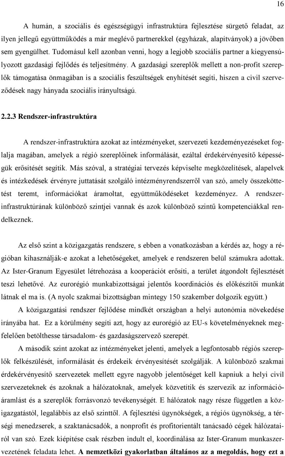 A gazdasági szereplők mellett a non-profit szereplők támogatása önmagában is a szociális feszültségek enyhítését segíti, hiszen a civil szerveződések nagy hányada szociális irányultságú. 2.