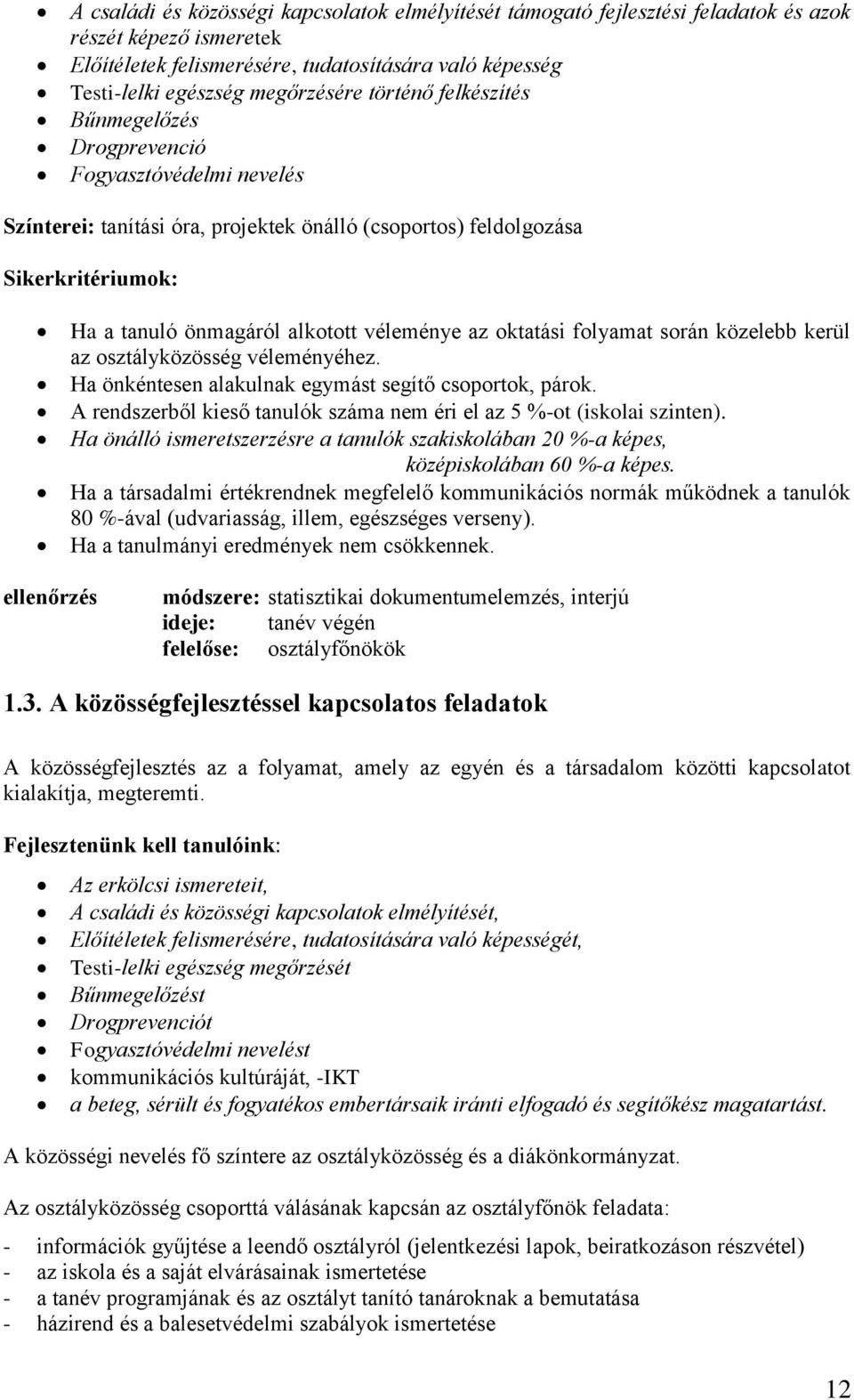 az oktatási folyamat során közelebb kerül az osztályközösség véleményéhez. Ha önkéntesen alakulnak egymást segítő csoportok, párok.