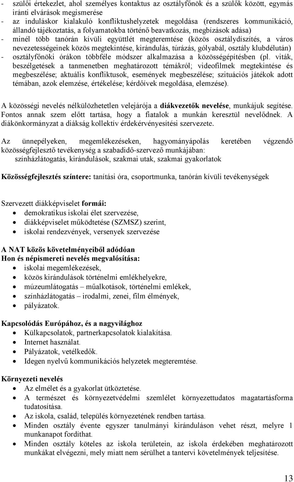 kirándulás, túrázás, gólyabál, osztály klubdélután) - osztályfőnöki órákon többféle módszer alkalmazása a közösségépítésben (pl.