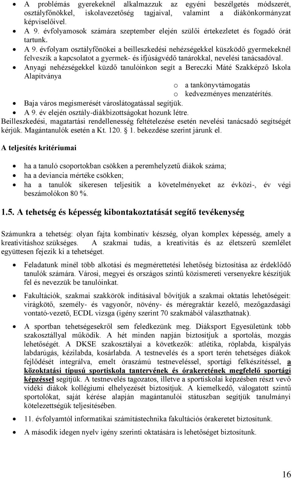 évfolyam osztályfőnökei a beilleszkedési nehézségekkel küszködő gyermekeknél felveszik a kapcsolatot a gyermek- és ifjúságvédő tanárokkal, nevelési tanácsadóval.