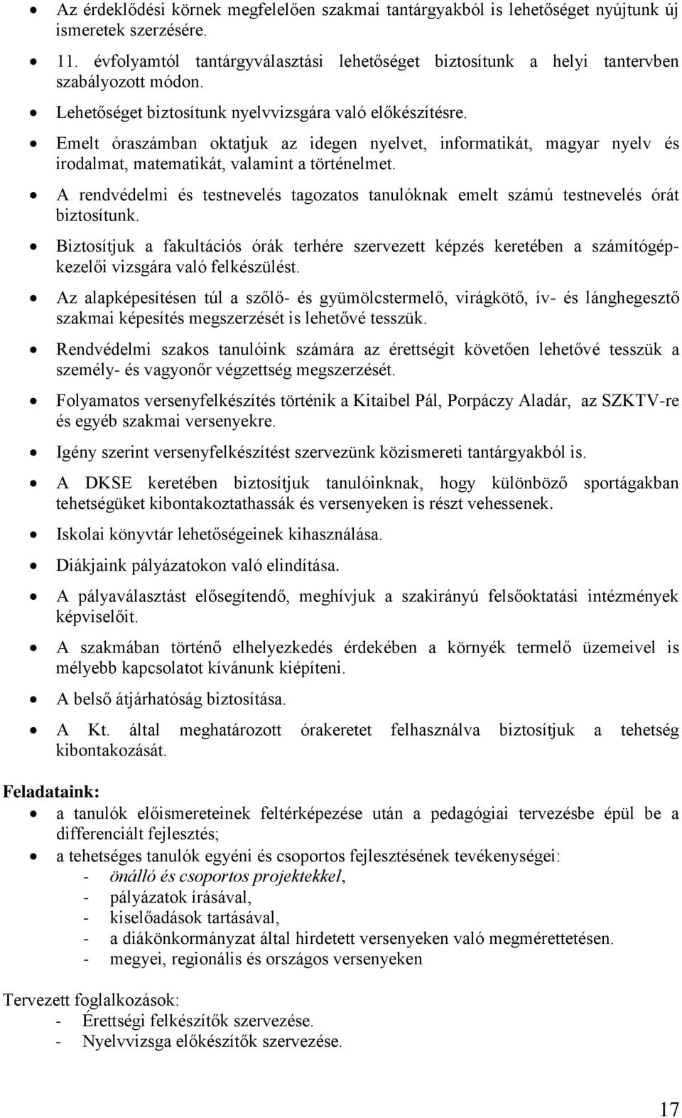 Emelt óraszámban oktatjuk az idegen nyelvet, informatikát, magyar nyelv és irodalmat, matematikát, valamint a történelmet.