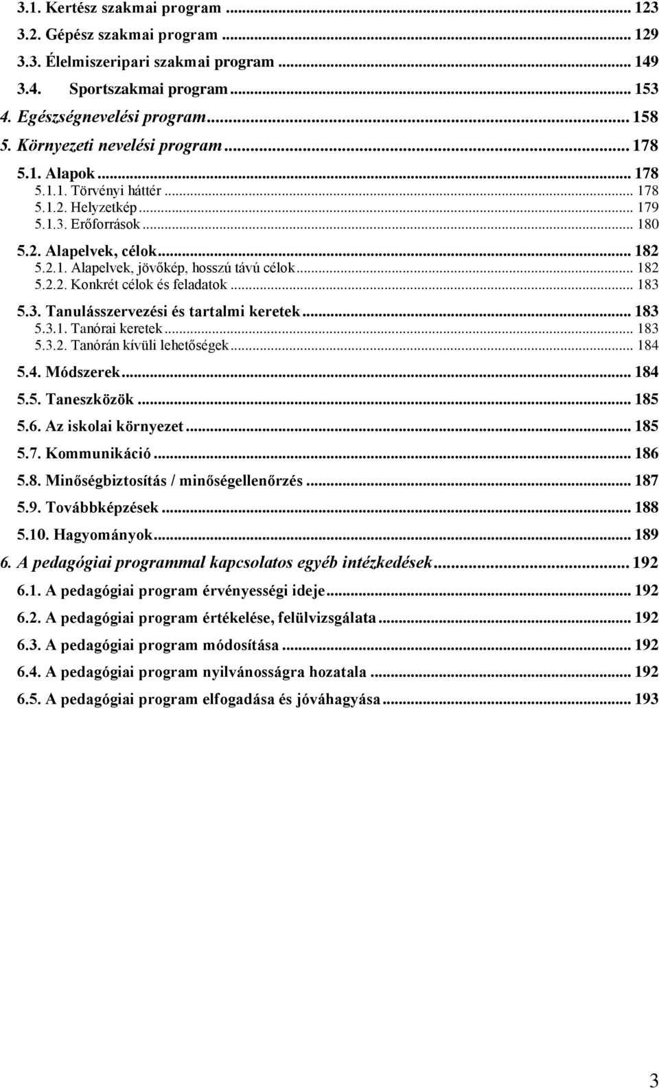 .. 182 5.2.2. Konkrét célok és feladatok... 183 5.3. Tanulásszervezési és tartalmi keretek... 183 5.3.1. Tanórai keretek... 183 5.3.2. Tanórán kívüli lehetőségek... 184 5.4. Módszerek... 184 5.5. Taneszközök.