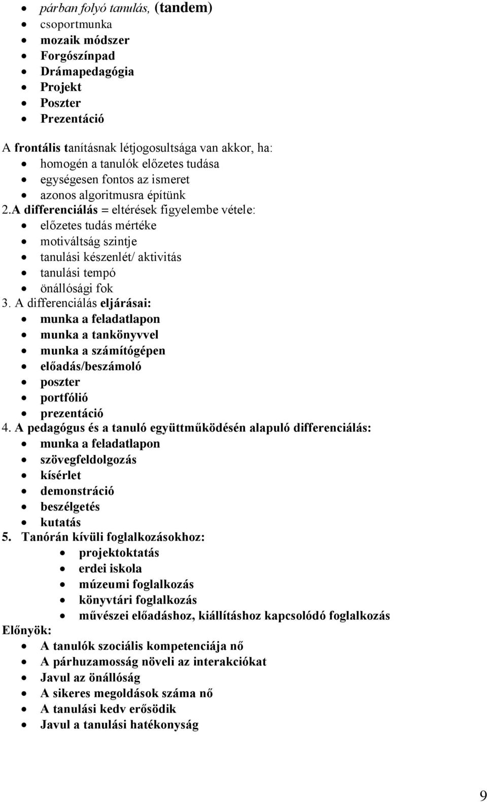 A differenciálás = eltérések figyelembe vétele: előzetes tudás mértéke motiváltság szintje tanulási készenlét/ aktivitás tanulási tempó önállósági fok 3.