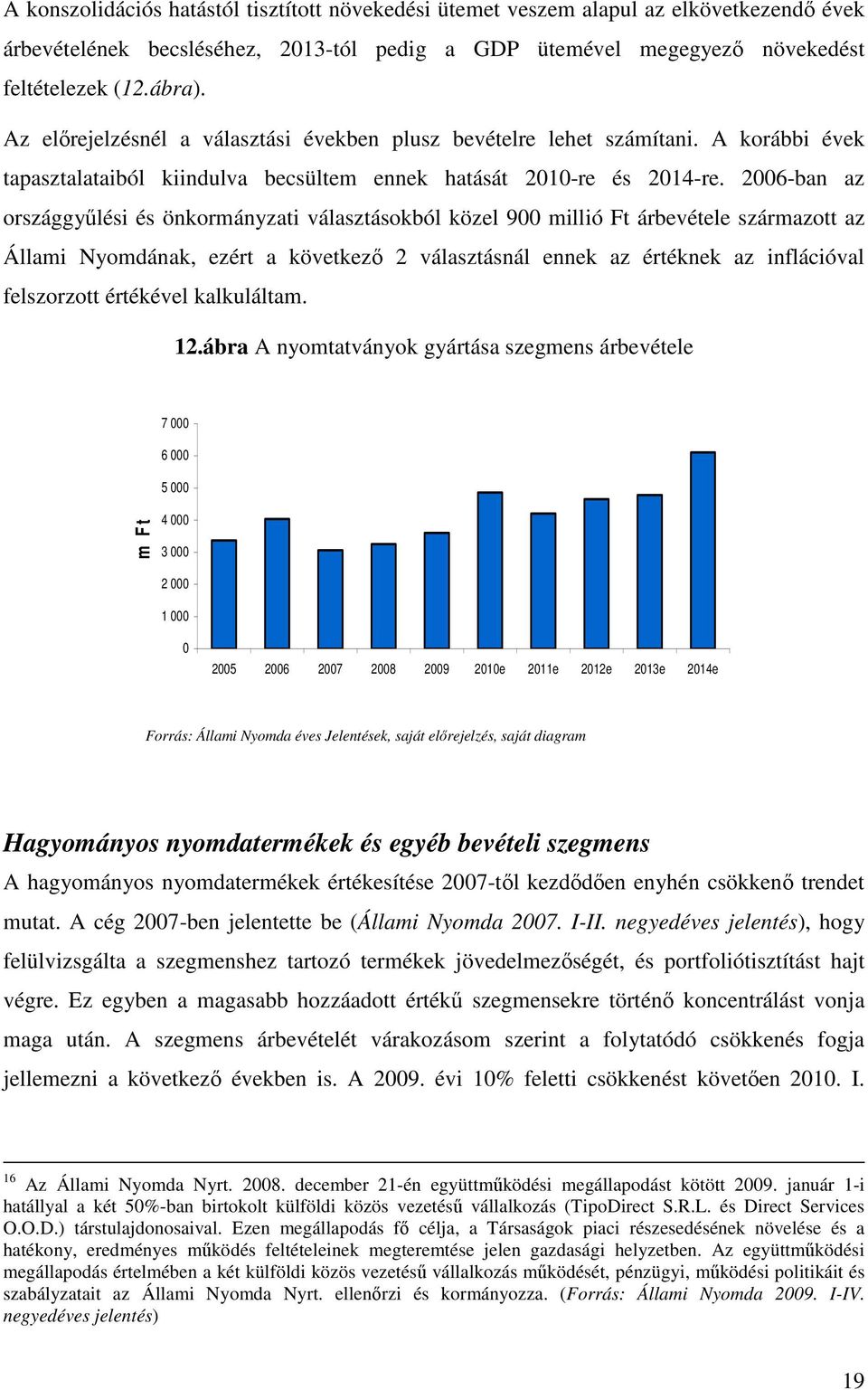 2006-ban az országgyőlési és önkormányzati választásokból közel 900 millió Ft árbevétele származott az Állami Nyomdának, ezért a következı 2 választásnál ennek az értéknek az inflációval felszorzott