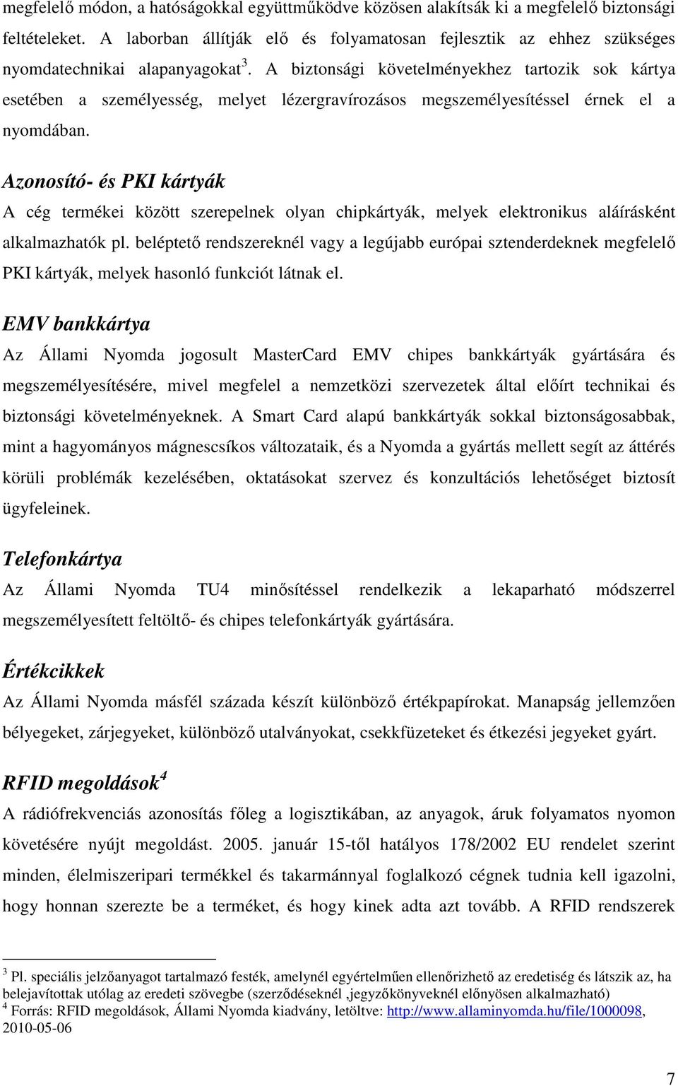 A biztonsági követelményekhez tartozik sok kártya esetében a személyesség, melyet lézergravírozásos megszemélyesítéssel érnek el a nyomdában.