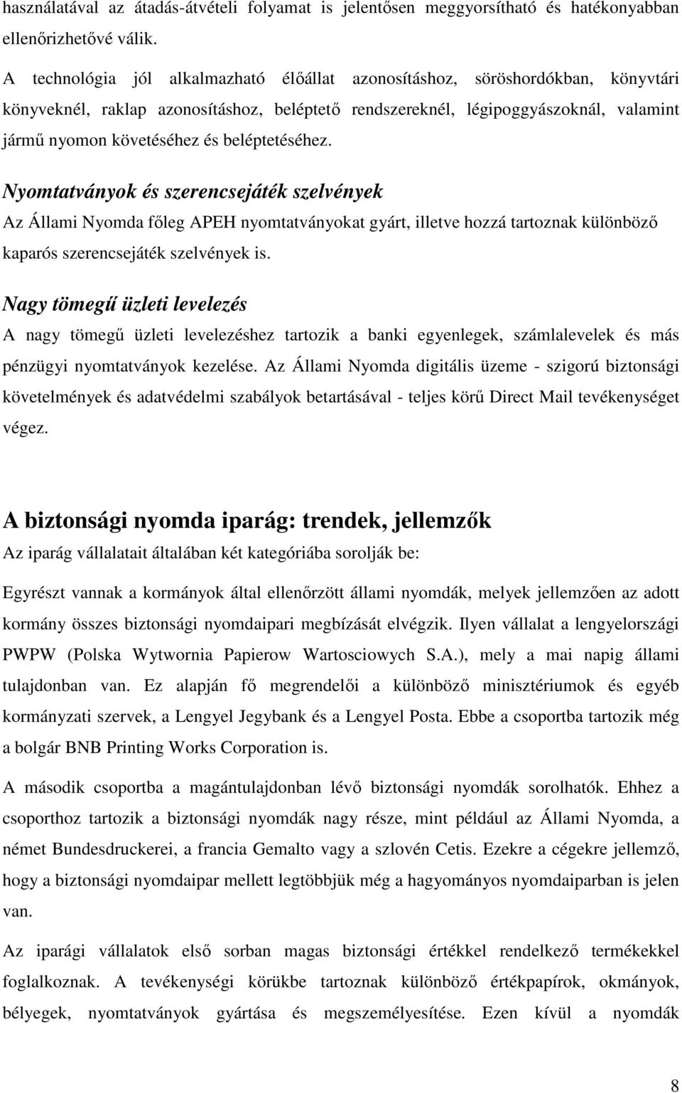 beléptetéséhez. Nyomtatványok és szerencsejáték szelvények Az Állami Nyomda fıleg APEH nyomtatványokat gyárt, illetve hozzá tartoznak különbözı kaparós szerencsejáték szelvények is.