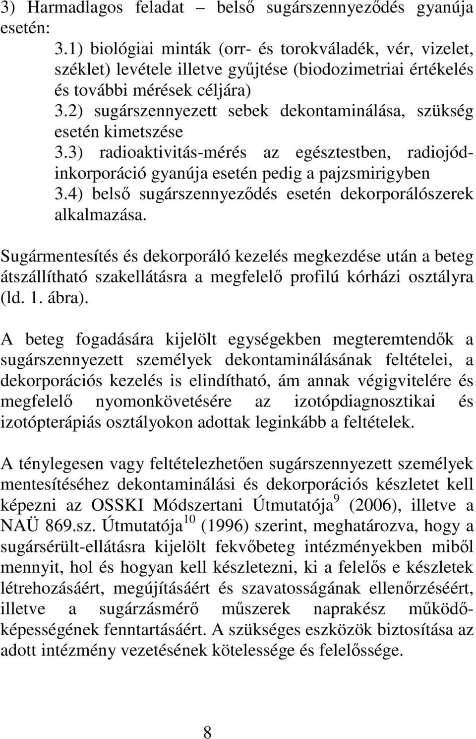 2) sugárszennyezett sebek dekontaminálása, szükség esetén kimetszése 3.3) radioaktivitás-mérés az egésztestben, radiojódinkorporáció gyanúja esetén pedig a pajzsmirigyben 3.