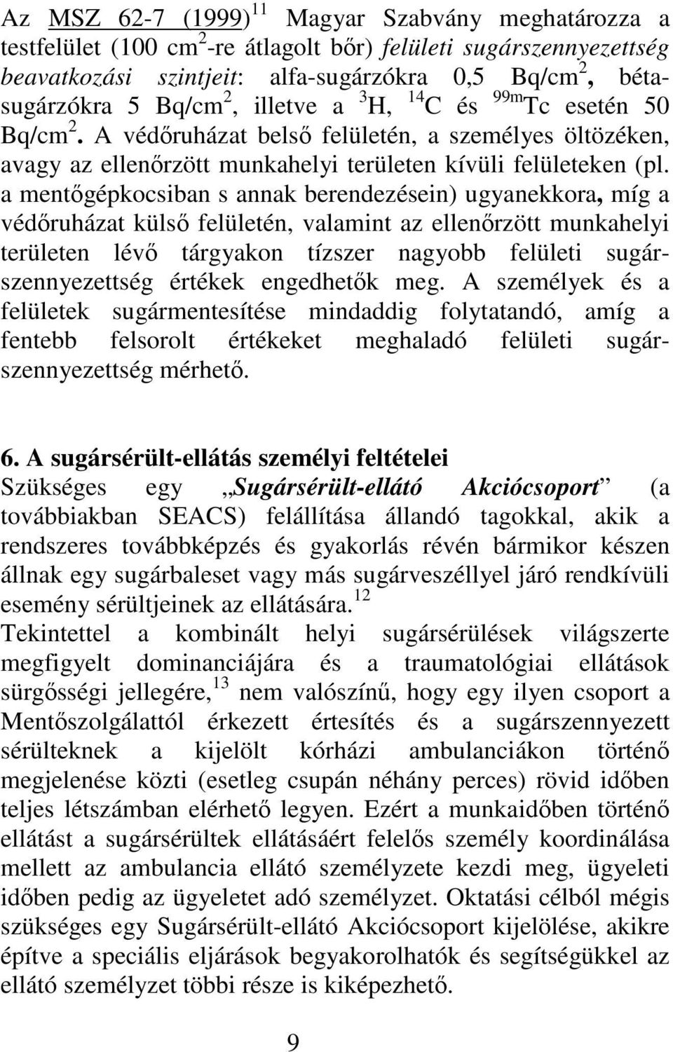 a mentgépkocsiban s annak berendezésein) ugyanekkora, míg a védruházat küls felületén, valamint az ellenrzött munkahelyi területen lév tárgyakon tízszer nagyobb felületi sugárszennyezettség értékek