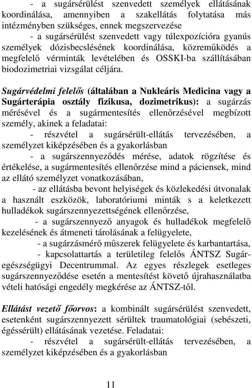 Sugárvédelmi felels (általában a Nukleáris Medicina vagy a Sugárterápia osztály fizikusa, dozimetrikus): a sugárzás mérésével és a sugármentesítés ellenrzésével megbízott személy, akinek a feladatai: