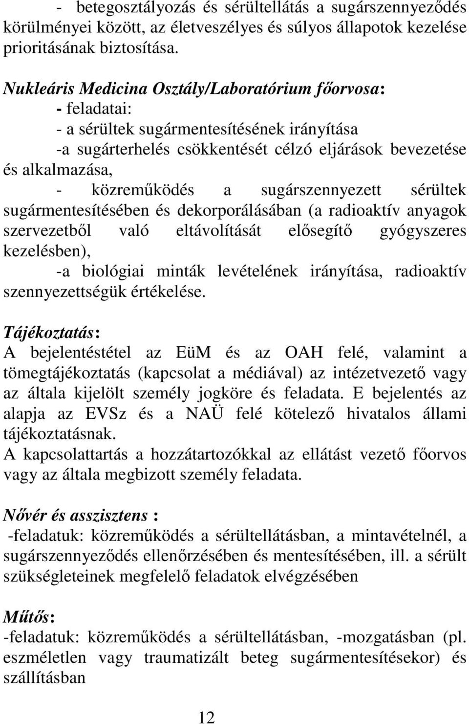 sugárszennyezett sérültek sugármentesítésében és dekorporálásában (a radioaktív anyagok szervezetbl való eltávolítását elsegít gyógyszeres kezelésben), -a biológiai minták levételének irányítása,