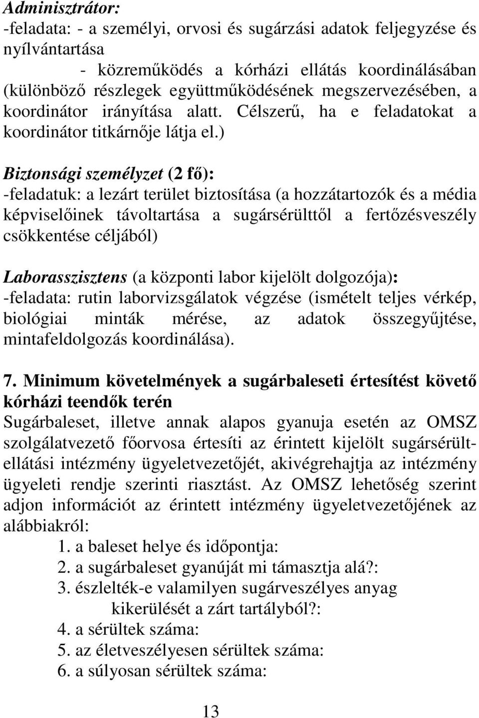 ) Biztonsági személyzet (2 f): -feladatuk: a lezárt terület biztosítása (a hozzátartozók és a média képviselinek távoltartása a sugársérülttl a fertzésveszély csökkentése céljából) Laborasszisztens