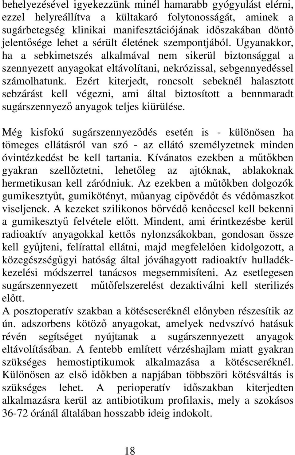 Ezért kiterjedt, roncsolt sebeknél halasztott sebzárást kell végezni, ami által biztosított a bennmaradt sugárszennyez anyagok teljes kiürülése.