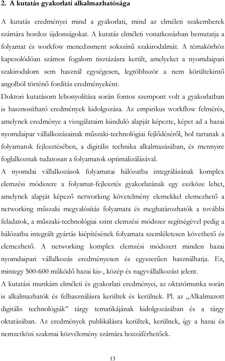 A témakörhöz kapcsolódóan számos fogalom tisztázásra került, amelyeket a nyomdaipari szakirodalom sem használ egységesen, legtöbbször a nem körültekintő angolból történő fordítás eredményeként.