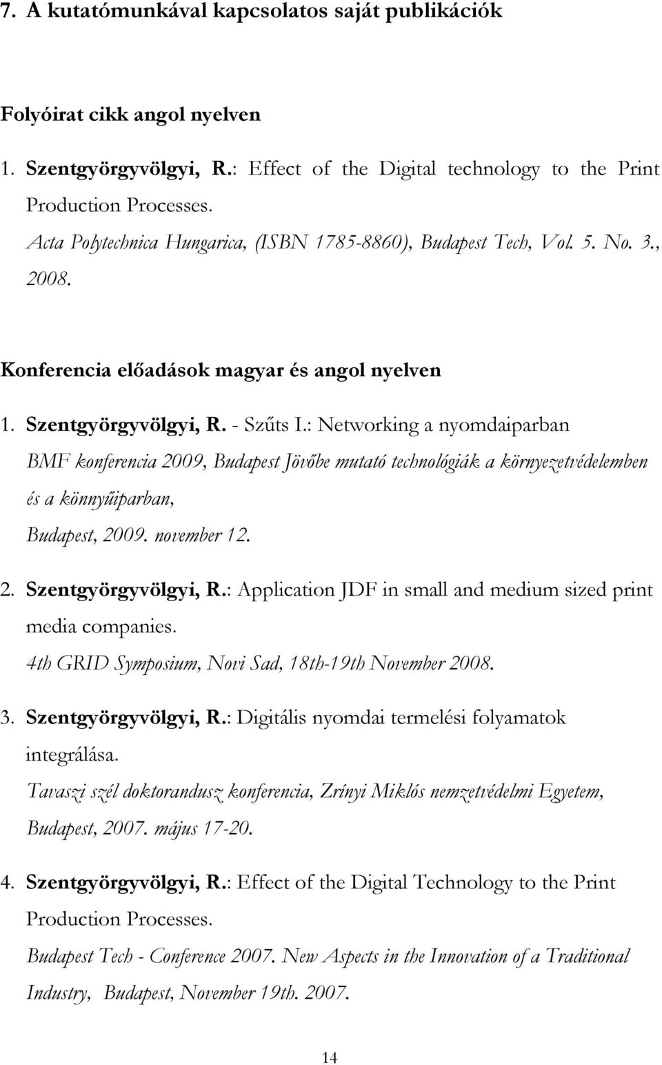 : Networking a nyomdaiparban BMF konferencia 2009, Budapest Jövőbe mutató technológiák a környezetvédelemben és a könnyűiparban, Budapest, 2009. november 12. 2. Szentgyörgyvölgyi, R.