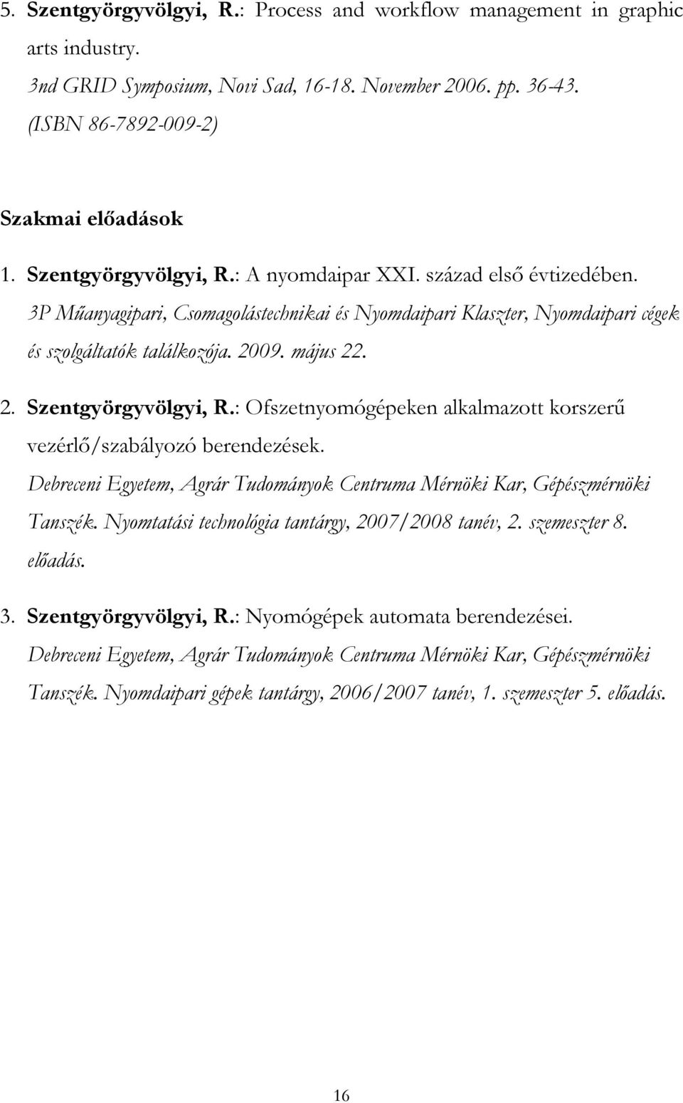 : Ofszetnyomógépeken alkalmazott korszerű vezérlő/szabályozó berendezések. Debreceni Egyetem, Agrár Tudományok Centruma Mérnöki Kar, Gépészmérnöki Tanszék.