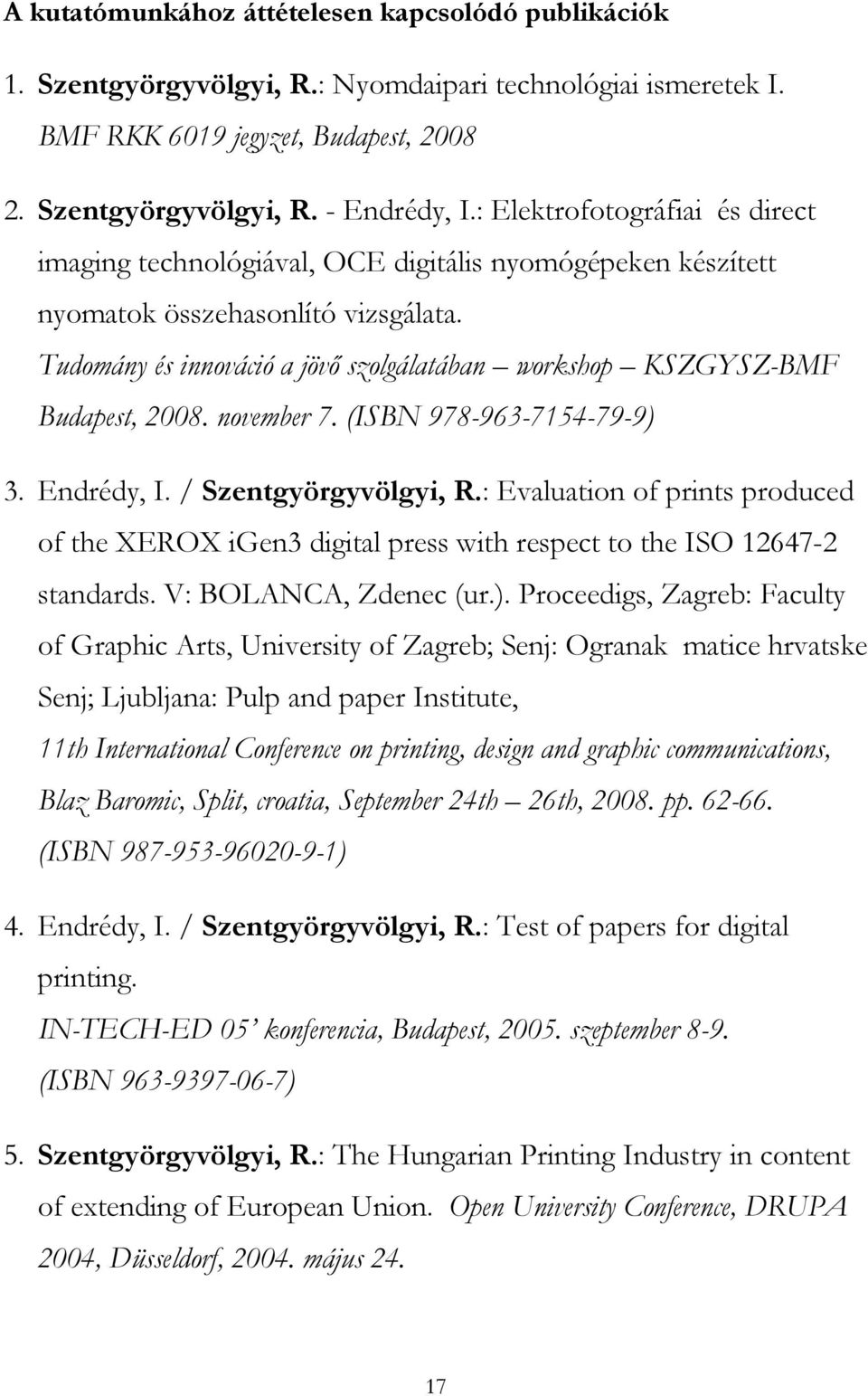 Tudomány és innováció a jövő szolgálatában workshop KSZGYSZ-BMF Budapest, 2008. november 7. (ISBN 978-963-7154-79-9) 3. Endrédy, I. / Szentgyörgyvölgyi, R.