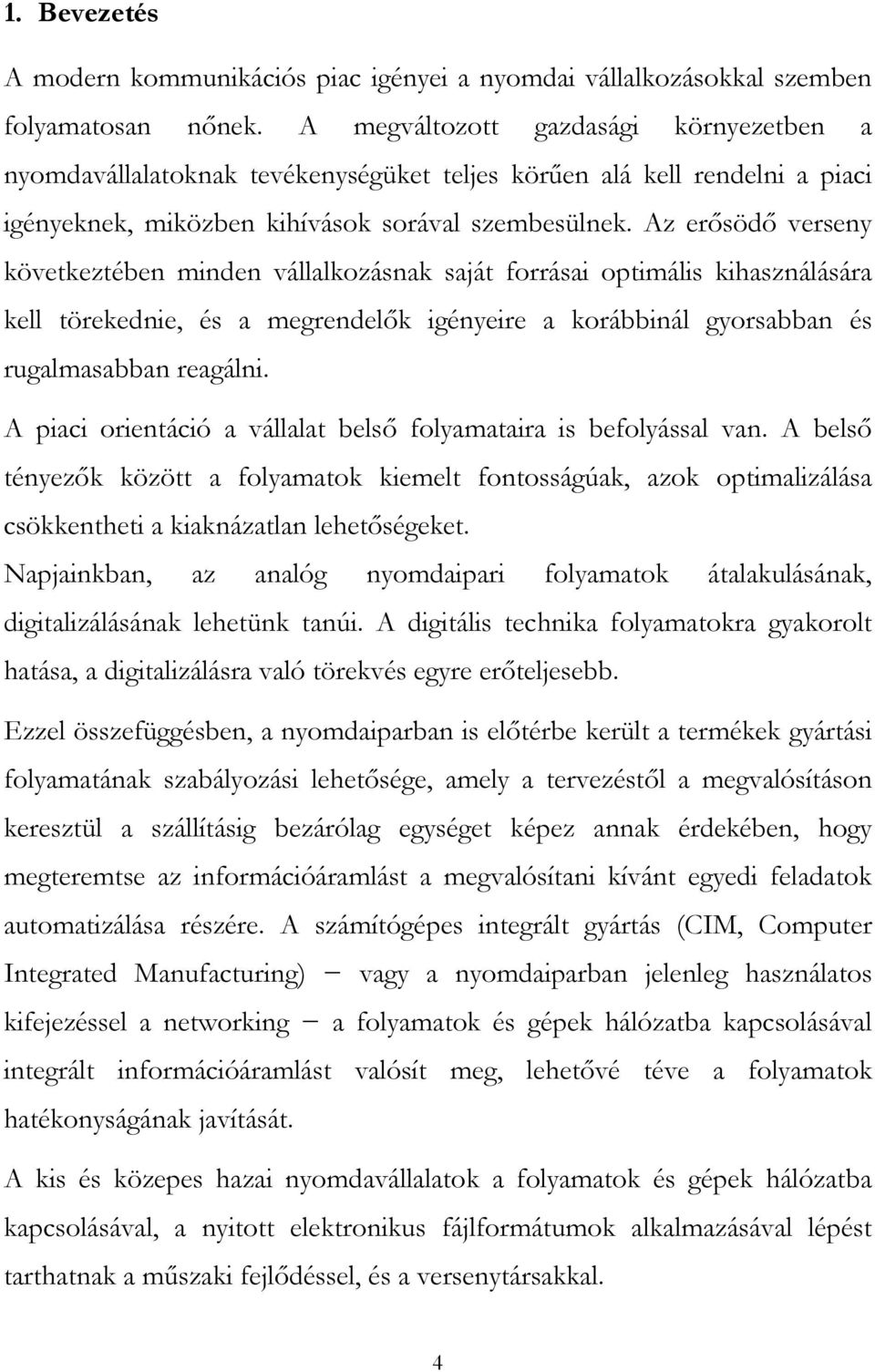 Az erősödő verseny következtében minden vállalkozásnak saját forrásai optimális kihasználására kell törekednie, és a megrendelők igényeire a korábbinál gyorsabban és rugalmasabban reagálni.