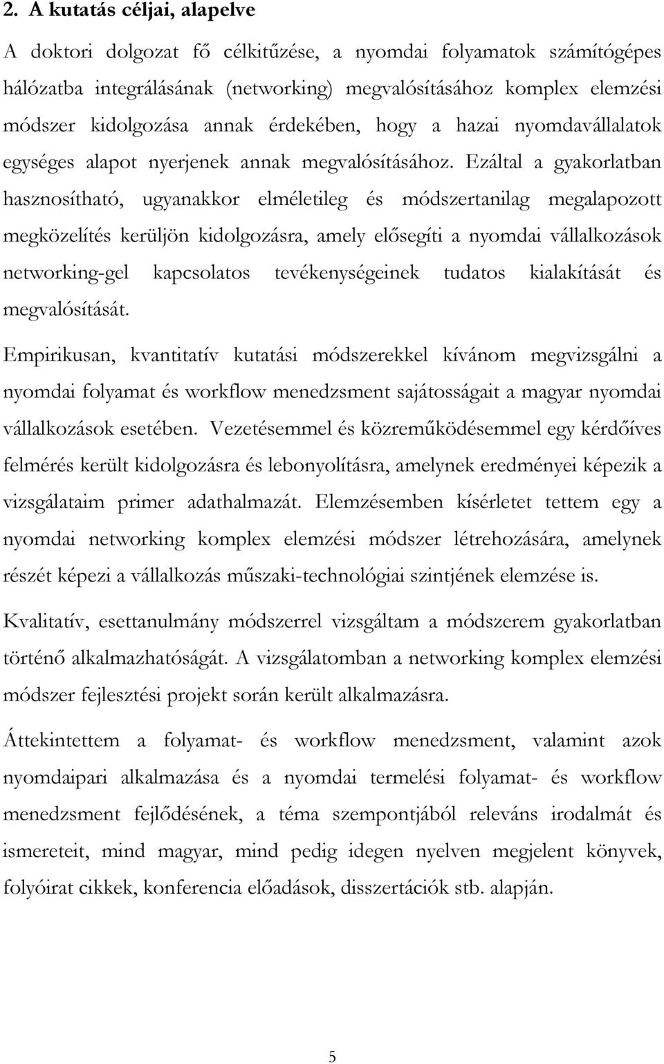 Ezáltal a gyakorlatban hasznosítható, ugyanakkor elméletileg és módszertanilag megalapozott megközelítés kerüljön kidolgozásra, amely elősegíti a nyomdai vállalkozások networking-gel kapcsolatos