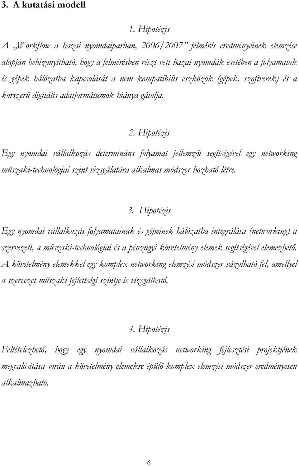 kapcsolását a nem kompatibilis eszközök (gépek, szoftverek) és a korszerű digitális adatformátumok hiánya gátolja. 2.