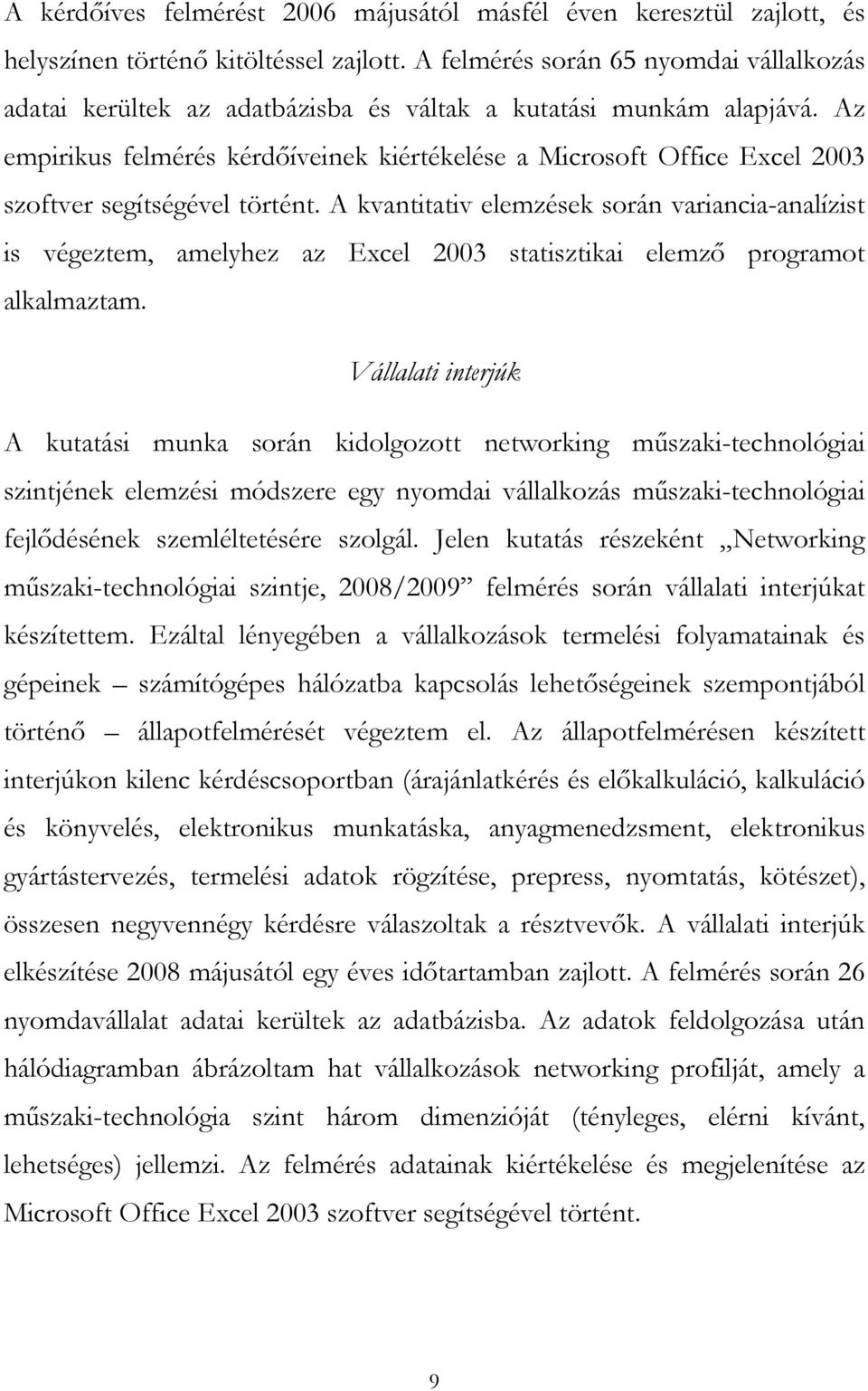 Az empirikus felmérés kérdőíveinek kiértékelése a Microsoft Office Excel 2003 szoftver segítségével történt.