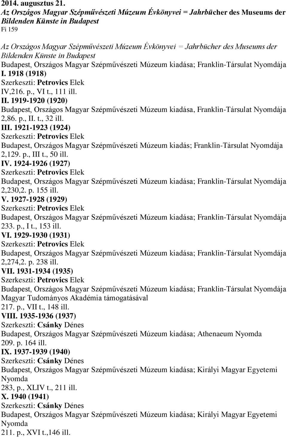 , 153 ill. VI. 1929-1930 (1931) 2,274,2. p. 238 ill. VII. 1931-1934 (1935) Magyar Tudományos Akadémia támogatásával 217. p., VII t., 148 ill. VIII.