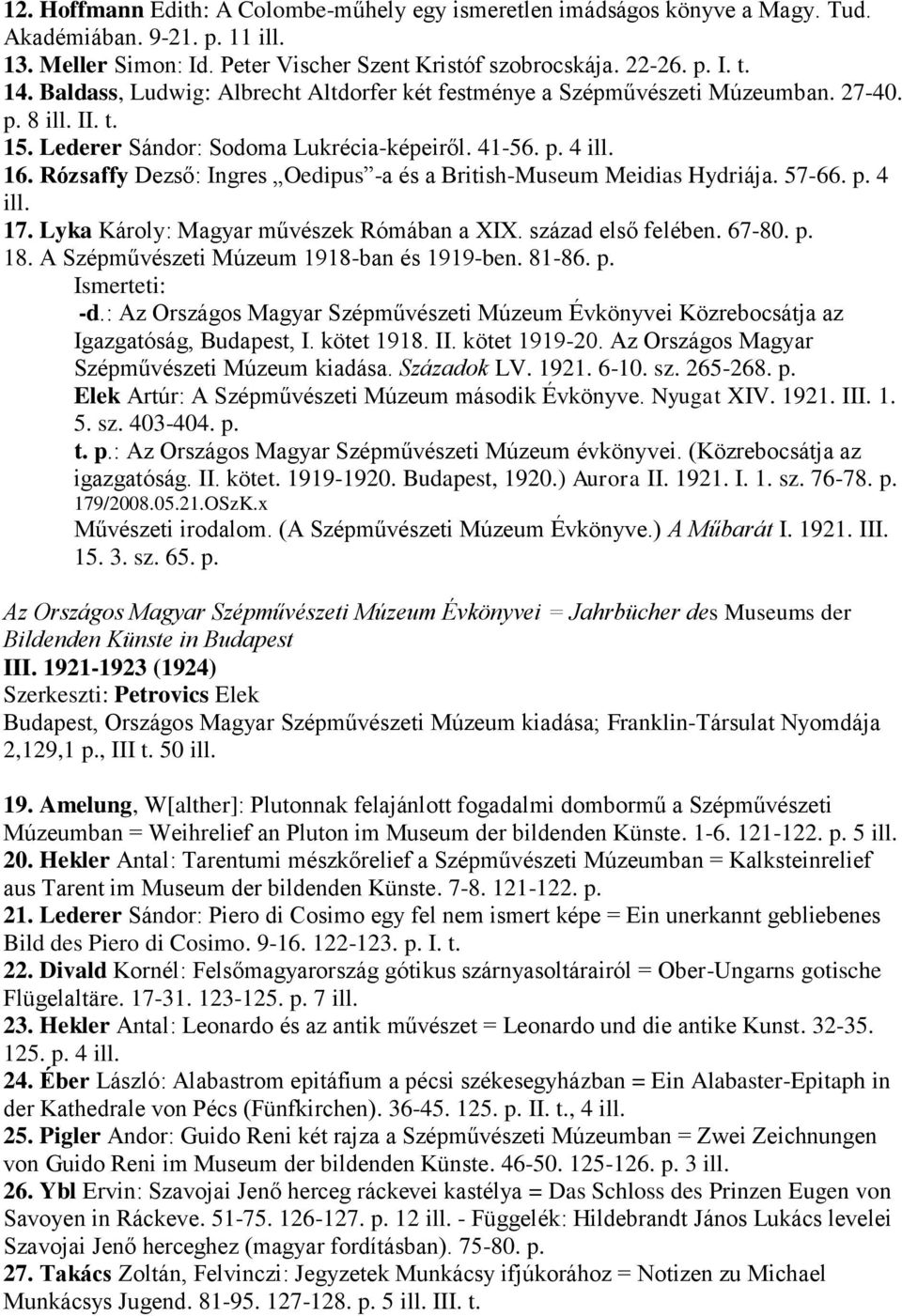 Rózsaffy Dezső: Ingres Oedipus -a és a British-Museum Meidias Hydriája. 57-66. p. 4 ill. 17. Lyka Károly: Magyar művészek Rómában a XIX. század első felében. 67-80. p. 18.