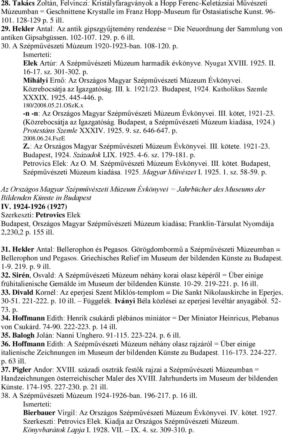 Nyugat XVIII. 1925. II. 16-17. sz. 301-302. p. Mihályi Ernő: Az Országos Magyar Szépművészeti Múzeum Évkönyvei. Közrebocsátja az Igazgatóság. III. k. 1921/23. Budapest, 1924. Katholikus Szemle XXXIX.