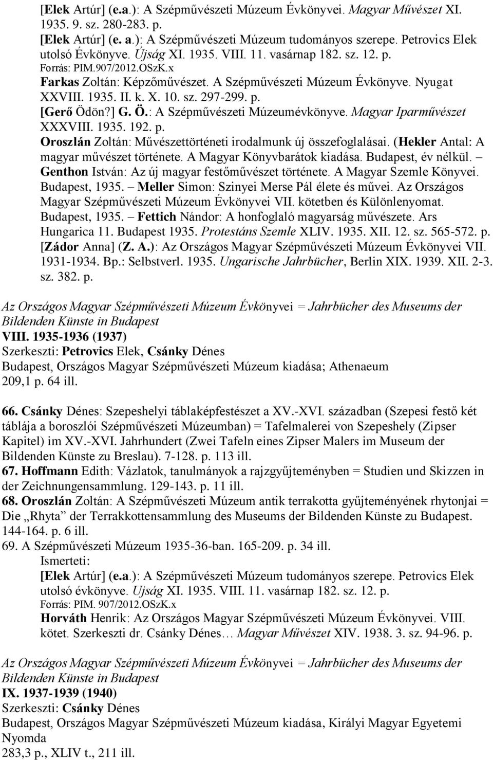 ] G. Ö.: A Szépművészeti Múzeumévkönyve. Magyar Iparművészet XXXVIII. 1935. 192. p. Oroszlán Zoltán: Művészettörténeti irodalmunk új összefoglalásai. (Hekler Antal: A magyar művészet története.