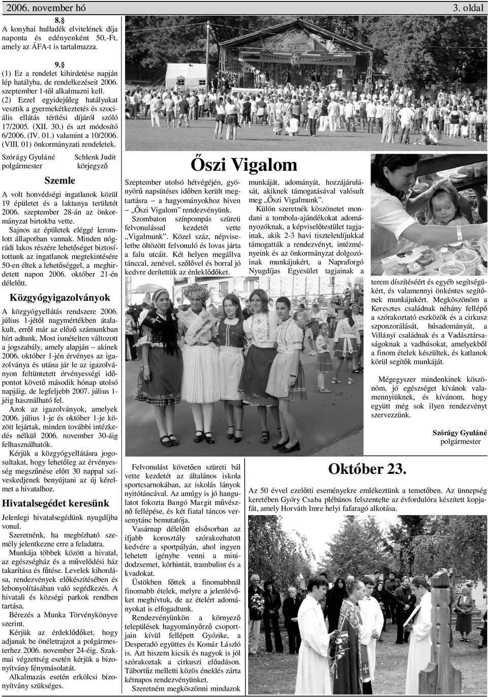 (2) Ezzel egyidej leg hatályukat vesztik a gyermekétkeztetés és szociális ellátás térítési díjáról szóló 17/2005. (XII. 30.) és azt módosító 6/2006. (IV. 01.) valamint a 10/2006. (VIII.