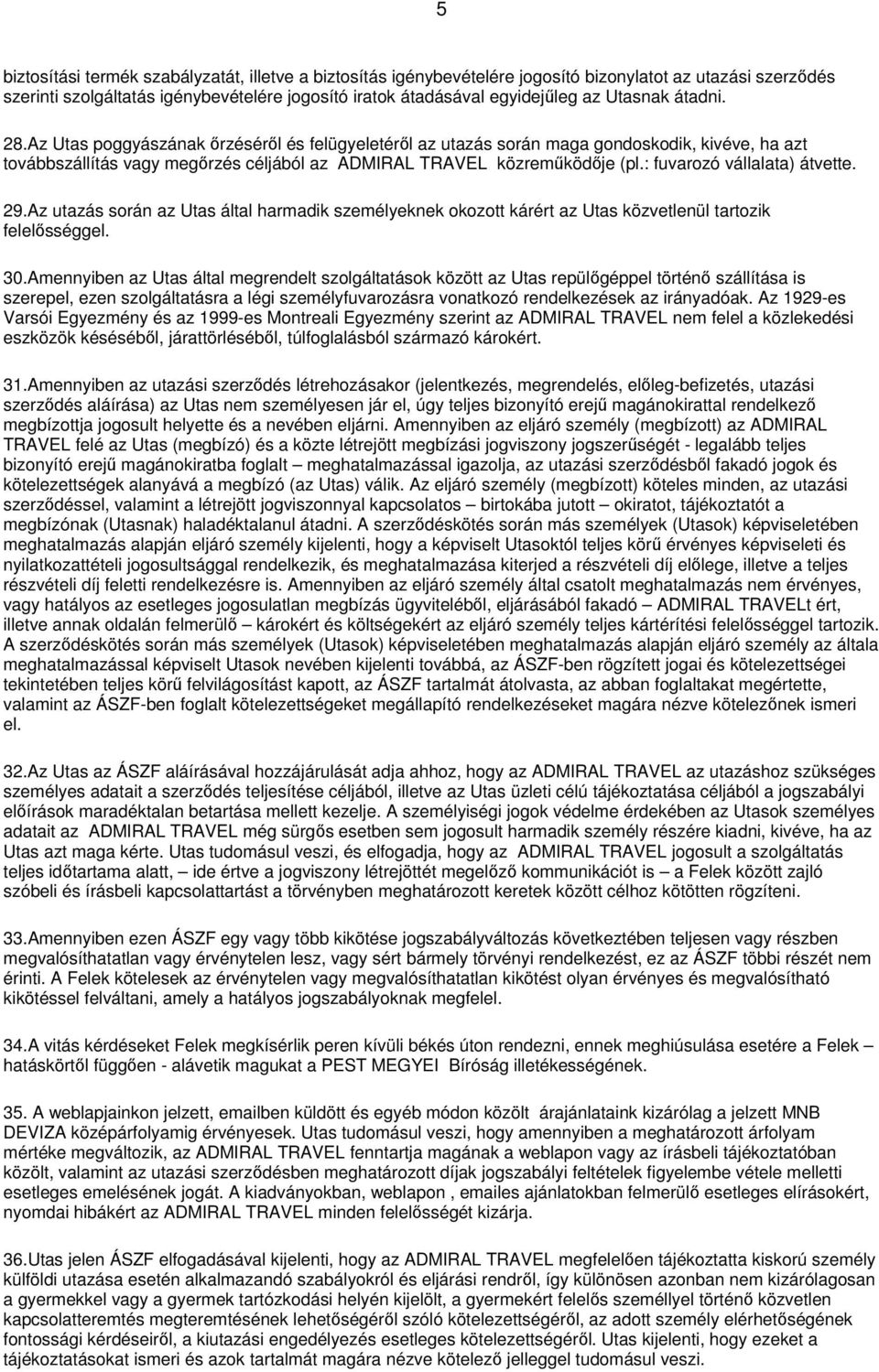 : fuvarozó vállalata) átvette. 29.Az utazás során az Utas által harmadik személyeknek okozott kárért az Utas közvetlenül tartozik felelősséggel. 30.