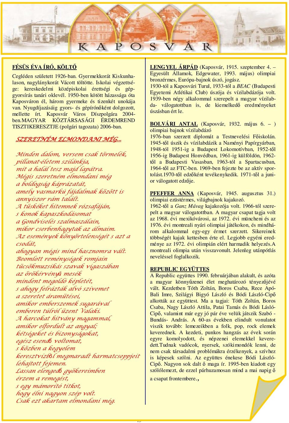 Nyugdíjazásáig gyors- és gépírónıként dolgozott, mellette írt. Kaposvár Város Díszpolgára 2004- ben.magyar KÖZTÁRSASÁGI ÉRDEMREND TISZTIKERESZTJE (polgári tagozata) 2006-ban. SZERETNÉM ELMONDANI MÉG.