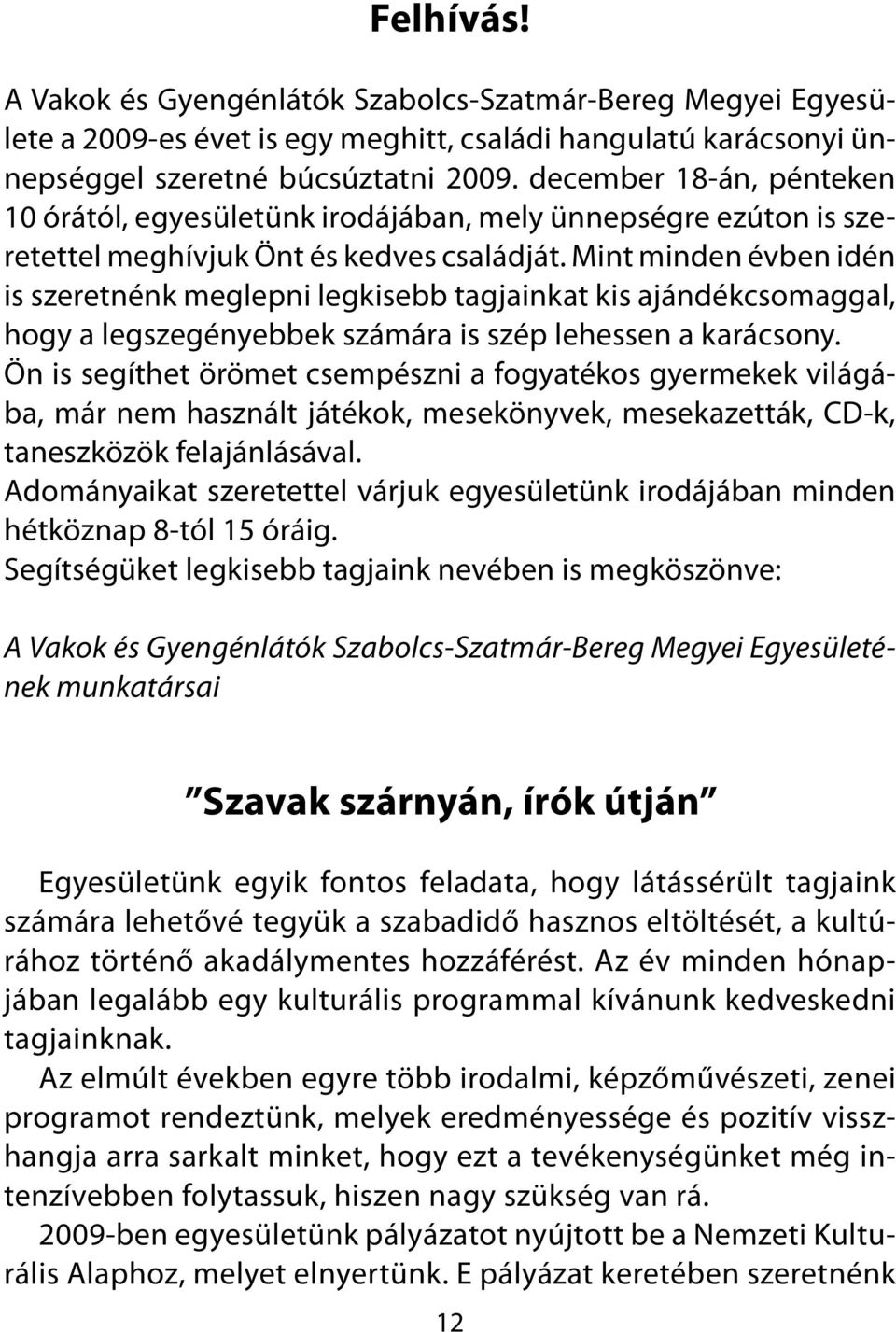 Mint minden évben idén is szeretnénk meglepni legkisebb tagjainkat kis ajándékcsomaggal, hogy a legszegényebbek számára is szép lehessen a karácsony.