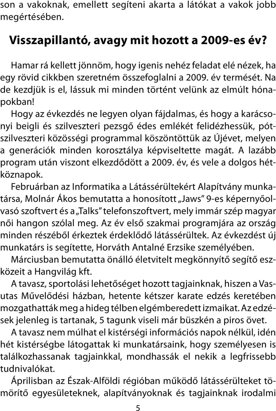 Na de kezdjük is el, lássuk mi minden történt velünk az elmúlt hónapokban!