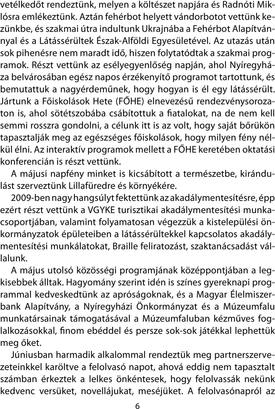 Az utazás után sok pihenésre nem maradt idő, hiszen folytatódtak a szakmai programok.