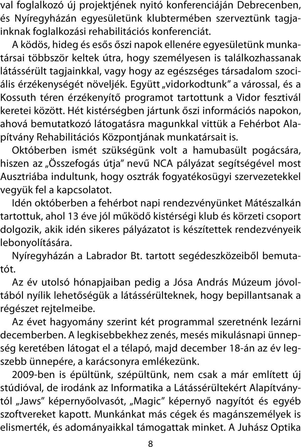 érzékenységét növeljék. Együtt vidorkodtunk a várossal, és a Kossuth téren érzékenyítő programot tartottunk a Vidor fesztivál keretei között.