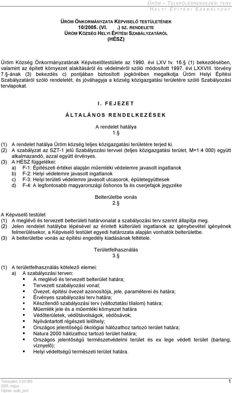 -ának (3) bekezdés c) pontjában biztosított jogkörében megalkotja Üröm Helyi Építési Szabályzatáról szóló rendeletét, és jóváhagyja a község közigazgatási területére szóló Szabályozási tervlapokat. I.