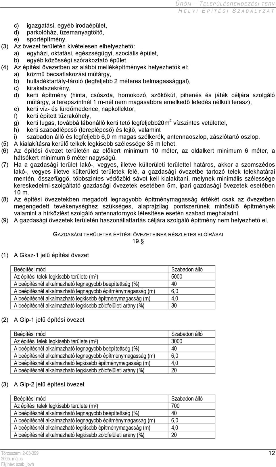 (4) Az építési övezetben az alábbi melléképítmények helyezhetők el: a) közmű becsatlakozási műtárgy, b) hulladéktartály-tároló (legfeljebb 2 méteres belmagassággal), c) kirakatszekrény, d) kerti