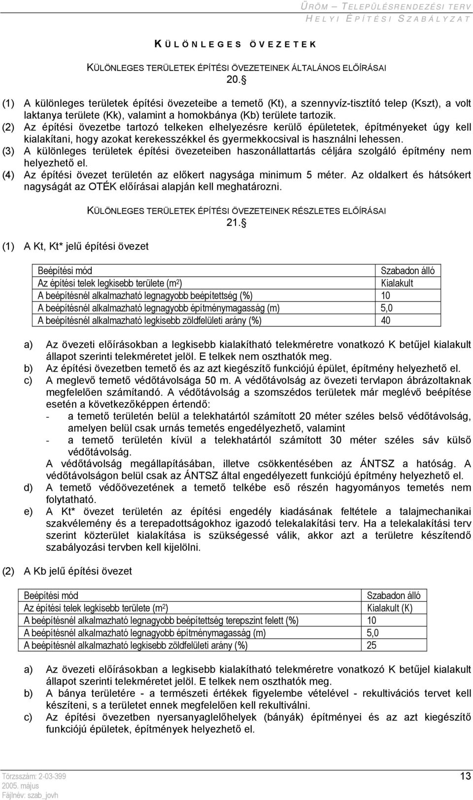 (2) Az építési övezetbe tartozó telkeken elhelyezésre kerülő épületetek, építményeket úgy kell kialakítani, hogy azokat kerekesszékkel és gyermekkocsival is használni lehessen.