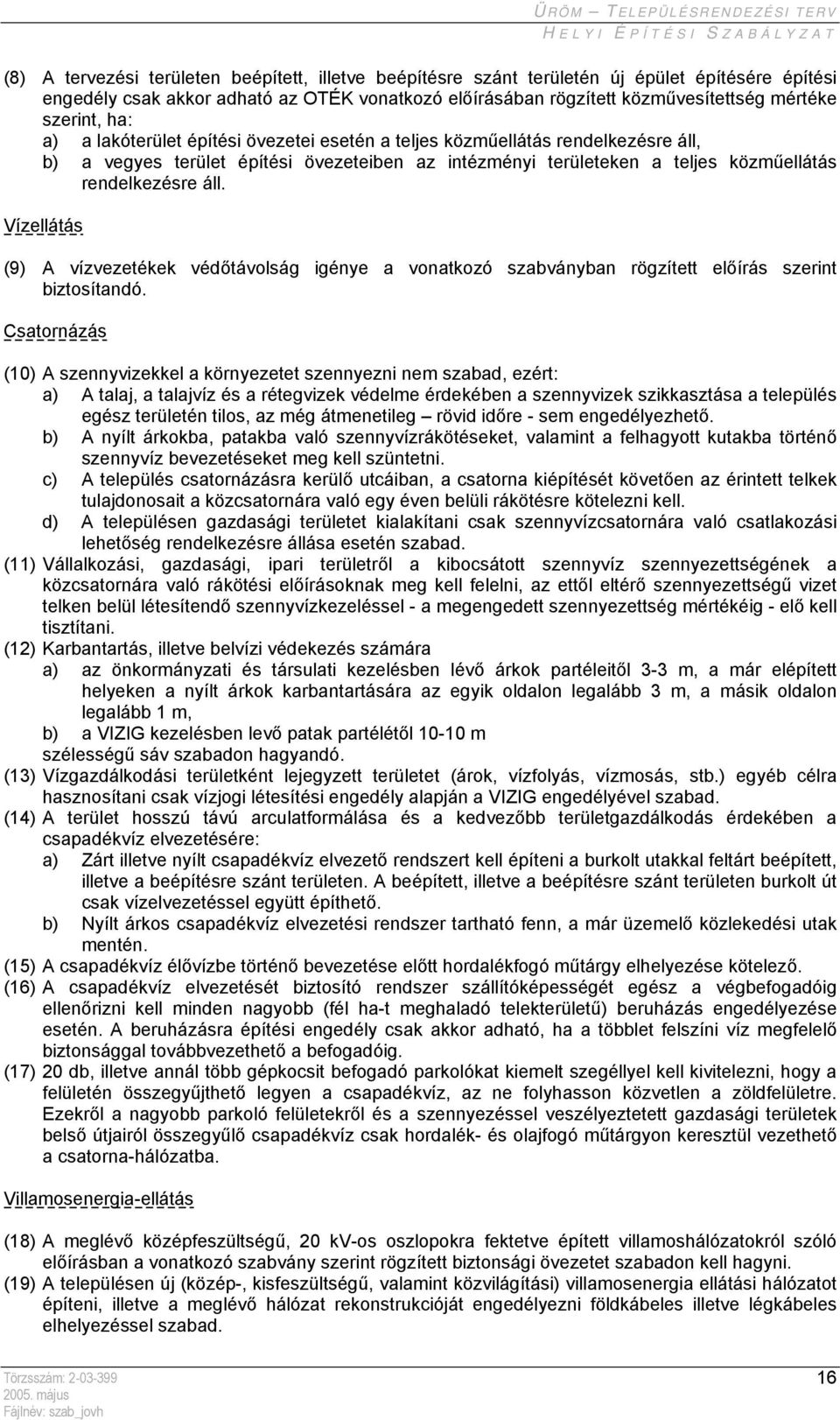 áll. Vízellátás (9) A vízvezetékek védőtávolság igénye a vonatkozó szabványban rögzített előírás szerint biztosítandó.