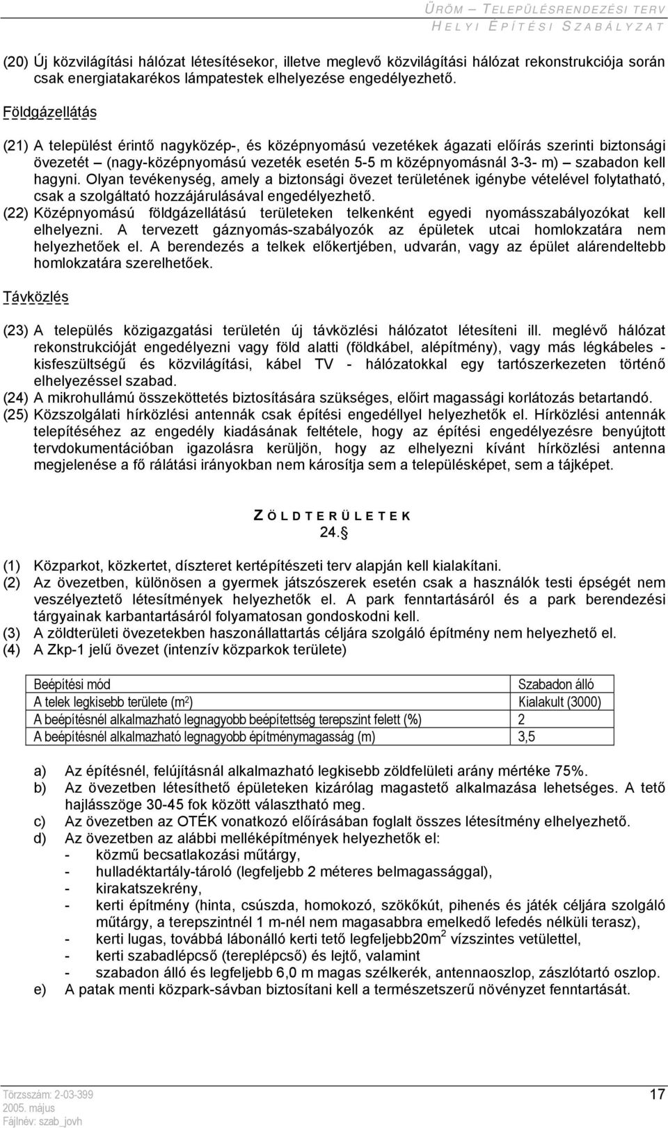 hagyni. Olyan tevékenység, amely a biztonsági övezet területének igénybe vételével folytatható, csak a szolgáltató hozzájárulásával engedélyezhető.