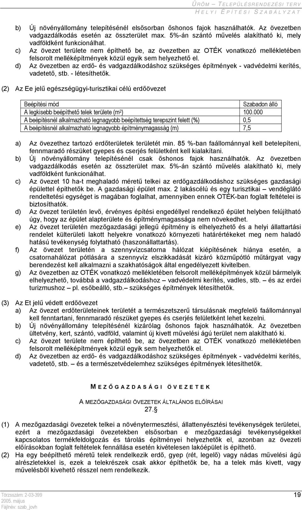 d) Az övezetben az erdő- és vadgazdálkodáshoz szükséges építmények - vadvédelmi kerítés, vadetető, stb. - létesíthetők.