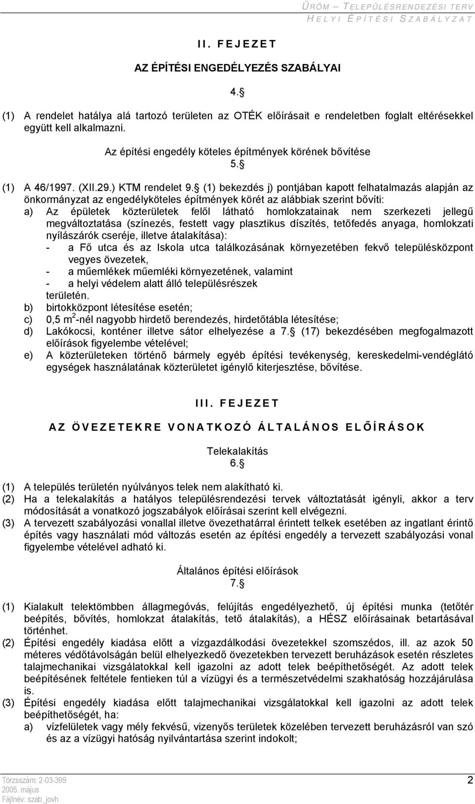 (1) bekezdés j) pontjában kapott felhatalmazás alapján az önkormányzat az engedélyköteles építmények körét az alábbiak szerint bővíti: a) Az épületek közterületek felől látható homlokzatainak nem